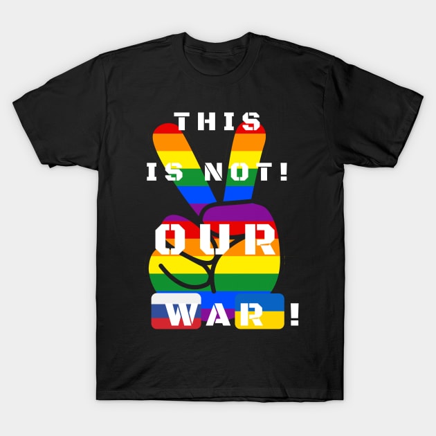 This is not our war! LGBTQ. T-Shirt by MartaBudzenPL